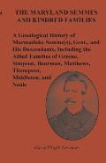 The Maryland Semmes and Kindred Families: A Genealogical History of Marmaduke Semme(s), Gent., and His Descendants, Including the Allied Families of G