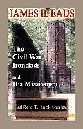 James B. Eads: The Civil War Ironclads and His Mississippi