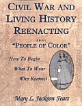 Civil War and Living History Reenacting about People of Color. How to Begin, What to Wear, Why Reenact