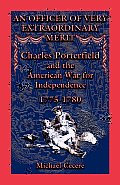 An Officer of Very Extraordinary Merit: Charles Porterfield and the American War for Independence: 1775-1780
