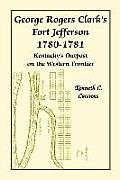 George Rogers Clark's Fort Jefferson 1780-1781, Kentucky's Outpost on the Western Frontier