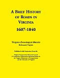 A Brief History of Roads in Virginia, 1607-1840. Published with Permission from the Virginia Transportation Research Council (a Cooperative Organiza