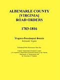 Albemarle County [virginia] Road Orders, 1783-1816. Published with Permission from the Virginia Transportation Research Council (a Cooperative Organiz