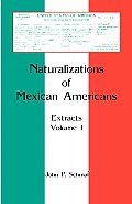 Naturalizations of Mexican Americans: Extracts, Volume 1
