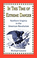 In This Time of Extreme Danger: Northern Virginia in the American Revolution