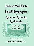 Index to Vital Data in Local Newspapers of Sonoma County, California, Volume VII: 1904-1906