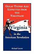 Great Things Are Expected from the Virginians Virginia in the American Revolution