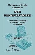 Marriages and Deaths Reported by Der Pennsylvanier, a German Language Newspaper Published at Lebanon, Pennsylvania, 1868-1879