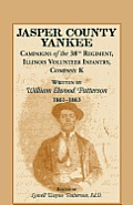 Jasper County Yankee: Campaigns of the 38th Regiment, Illinois Volunteer Infantry, Company K Written by William Elwood Patterson, 1861-1863