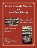 Create Your Family Museum and Save Your History: How to Find Space, Create, Organize, Preserve and Display Family Heirlooms, Treasures and Memories