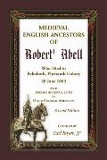 Medieval English Ancestors of Robert Abell, Who Died in Rehoboth, Plymouth Colony, 20 June 1663, with English Ancestral Lines of other Colonial Americ