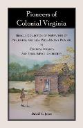 Pioneers of Colonial Virginia. Being a Collection of Narratives of Influential and Less Well-Known Pioneers in Colonial Virginia and their impact on S