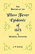 A History of the Yellow Fever Epidemic of 1878, in Memphis, Tennessee