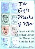 The Eight Masks of Men: A Practical Guide in Spiritual Growth for Men of the Christian Faith