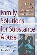 Family Solutions for Substance Abuse: Clinical and Counseling Approaches