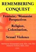 Remembering Conquest Feminist Womanist Perspectives on Religion Colonization & Sexual Violence
