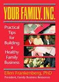 Your Family, Inc. Practical Tips for Building a Healthy Family Business