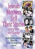 Jewish Mothers Tell Their Stories: Acts of Love and Courage