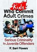 Kids Who Commit Adult Crimes: Serious Criminality by Juvenile Offenders