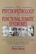 The Psychopathology of Functional Somatic Syndromes: Neurobiology and Illness Behavior in Chronic Fatigue Syndrome, Fibromyalgia, Gulf War Illness, Ir