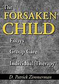 The Forsaken Child: Essays on Group Care and Individual Therapy