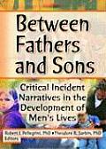 Between Fathers & Sons Critical Incident Narratives in the Development of Mens Lives