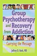 Group Psychotherapy and Recovery from Addiction: Carrying the Message