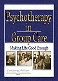 Psychotherapy in Group Care: Making Life Good Enough