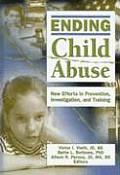Ending Child Abuse: New Efforts in Prevention, Investigation, and Training