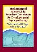 Implications of Parent-Child Boundary Dissolution for Developmental Psychopathology: Who Is the Parent and Who Is the Child?