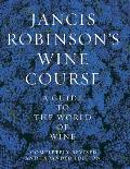 Jancis Robinsons Wine Course a Guide to the World of Wine Revised & Expanded