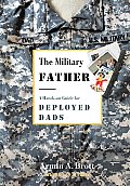 Military Father A Hands On Guide for Deployed Dads