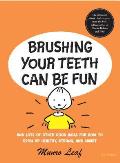 Brushing Your Teeth Can Be Fun & Lots of Other Good Ideas for How to Grow Up Healthy Strong & Smart