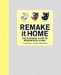Remake It Home The Essential Guide to Resourceful Living