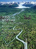 Leave No Trace The Vanishing North American Wilderness