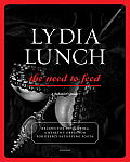 Lydia Lunch The Need to Feed Recipes for Developing a Healthy Obsession for Deeply Satisfying Foods