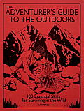 Adventurers Guide to the Outdoors 100 Essential Skills for Surviving in the Wild