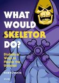 What Would Skeletor Do Diabolical Ways to Master the Universe