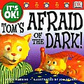 Toms Afraid Of The Dark Its Ok