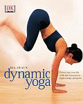 Dynamic Yoga Power Up Your Life With This Flowing High Energy Program