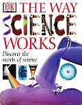 Way Science Works Discover the Secrets of Science with Exciting Accessible Experiments