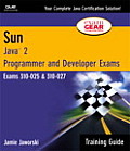 Sun Certification Training Guide: CS-310-025 & CX-310-027: Java 2 Programmer and Developer Exams [With CDROM]