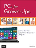 PCs for Grown Ups Getting the Most Out of Your Windows 8 Computer