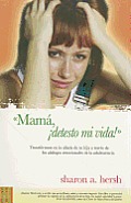 Mam, Detesto Mi Vida!: Mom, I Hate My Life!