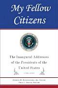 My Fellow Citizens The Inaugural Addresses of the Presidents of the United States 1789 2005