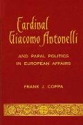 Cardinal Giacomo Antonelli & Papal Politics in European Affairs