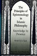 The Principles of Epistemology in Islamic Philosophy: Knowledge by Presence