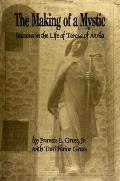 The Making of a Mystic: Seasons in the Life of Teresa of Avila