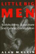 Little Big Men: Bodybuilding Subculture and Gender Construction