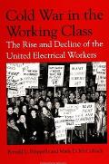 Cold War Working Class The Rise & Decline of the United Electrical Workers